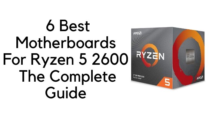 6 Best Motherboards For Ryzen 5 2600 – The Complete Guide ﻿